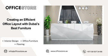 Creating an Efficient Office Layout with Dubai’s Best Furniture