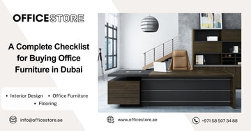 A Complete Checklist for Buying Office Furniture in Dubai - Office Store Office Furniture Manufacturer & Supplier Dubai