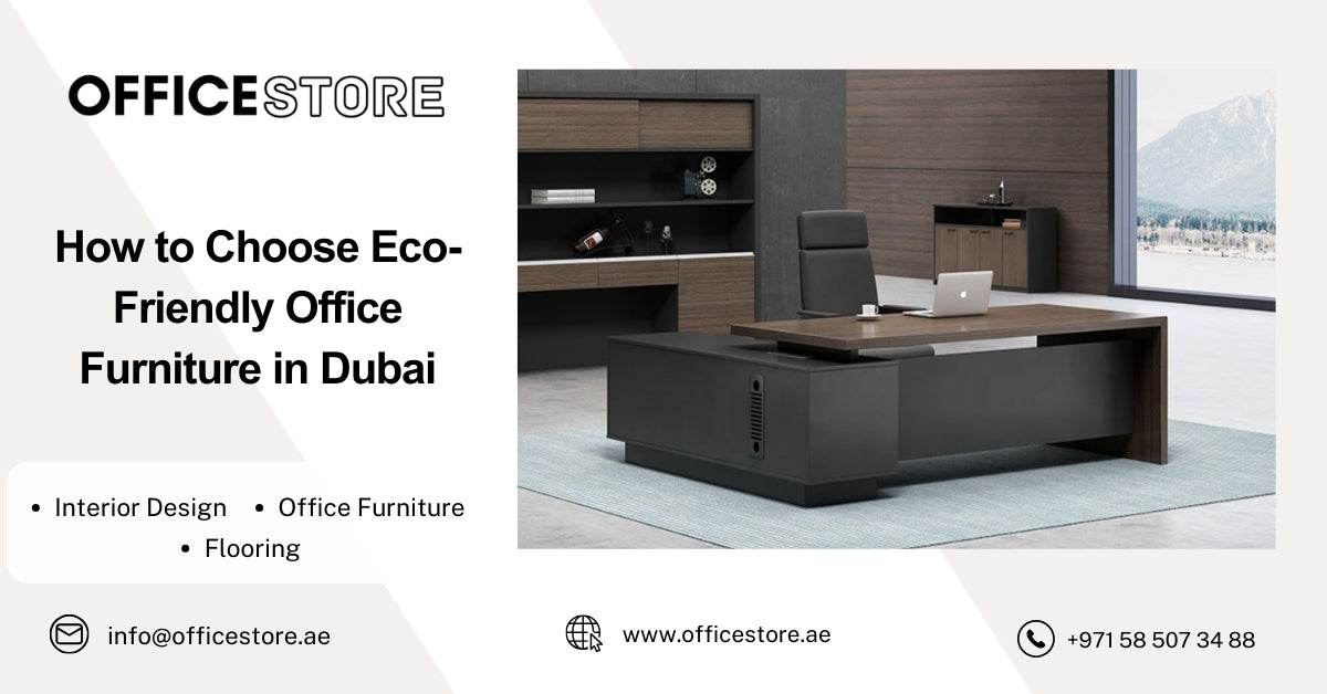 How to Choose Eco-Friendly Office Furniture in Dubai