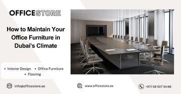 How to Maintain Your Office Furniture in Dubai’s Climate