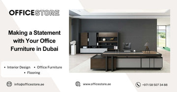 Making a Statement with Your Office Furniture in Dubai - Office Store Office Furniture Manufacturer & Supplier Dubai