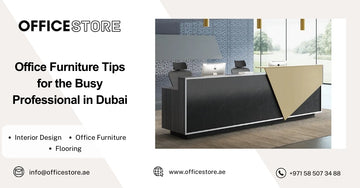 Office Furniture Tips for the Busy Professional in Dubai