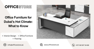 Office Furniture for Dubai’s Hot Climate: What to Know