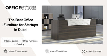 The Best Office Furniture for Startups in Dubai - Office Store Office Furniture Manufacturer & Supplier Dubai