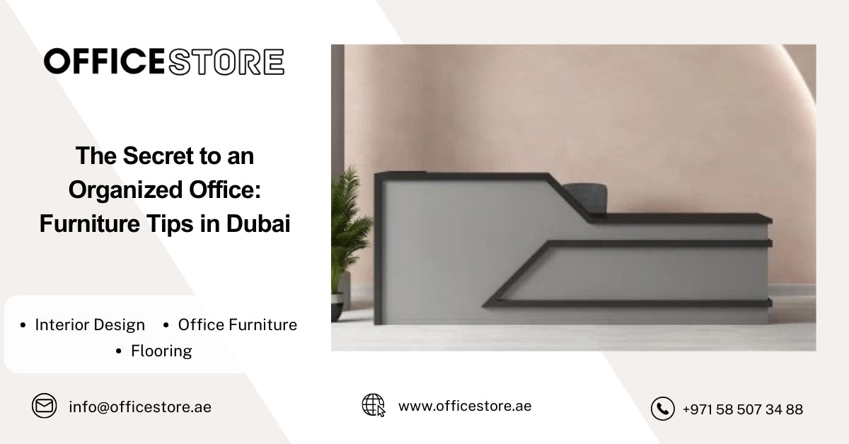 The Secret to an Organized Office: Furniture Tips in Dubai