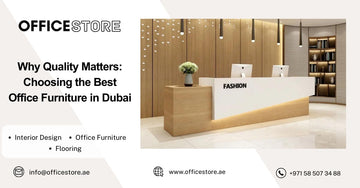 Why Quality Matters: Choosing the Best Office Furniture in Dubai - Office Store Office Furniture Manufacturer & Supplier Dubai