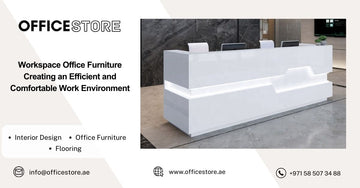 Workspace Office Furniture Creating an Efficient and Comfortable Work Environment - Office Store Office Furniture Manufacturer & Supplier Dubai